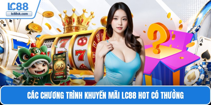 Các chương trình khuyến mãi Lc88 hot có thưởng
