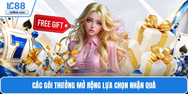 Các gói thưởng mở rộng lựa chọn nhận quà