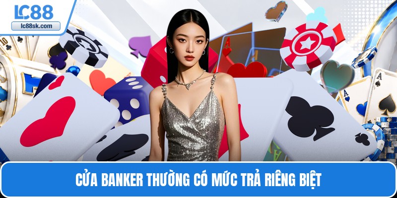 Cửa banker thường có mức trả riêng biệt