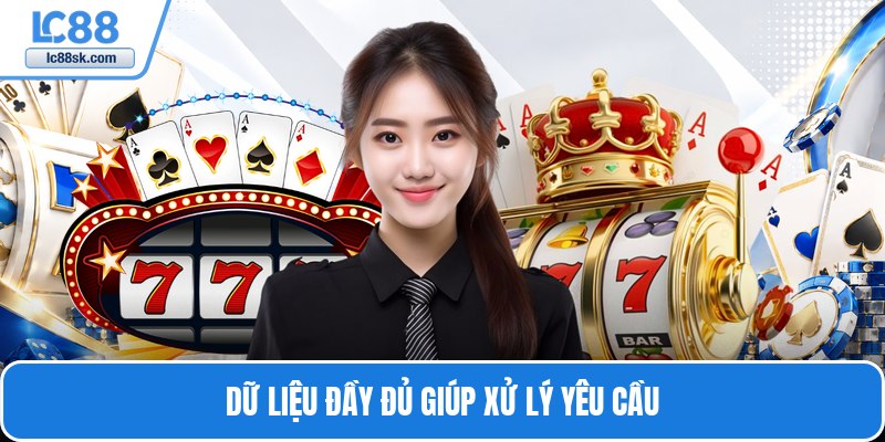 Dữ liệu đầy đủ giúp xử lý yêu cầu