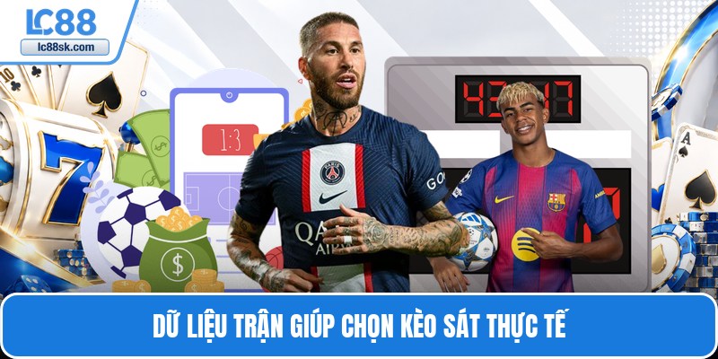 Dữ liệu trận giúp chọn kèo sát thực tế