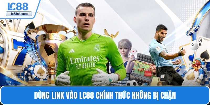 Dùng link vào Lc88 chính thức không bị chặn