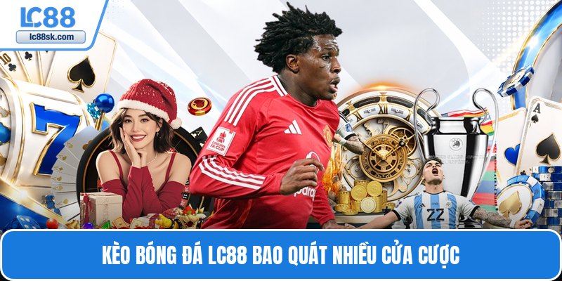 Kèo bóng đá Lc88 bao quát nhiều cửa cược