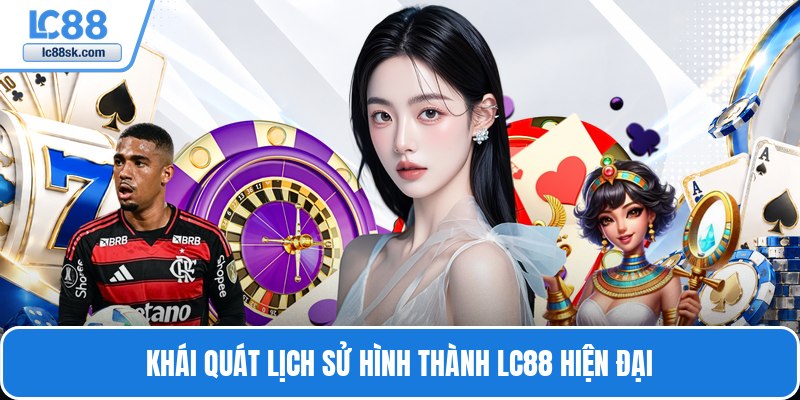 Khái quát lịch sử hình thành LC88 hiện đại