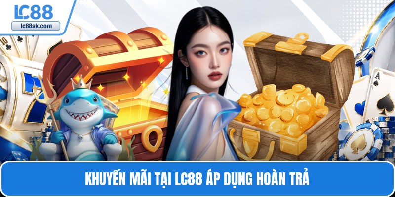Khuyến mãi tại Lc88 áp dụng hoàn trả