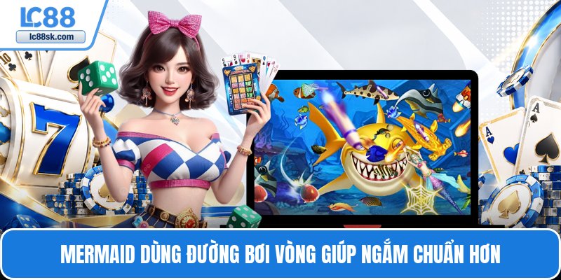 Mermaid dùng đường bơi vòng giúp ngắm chuẩn hơn