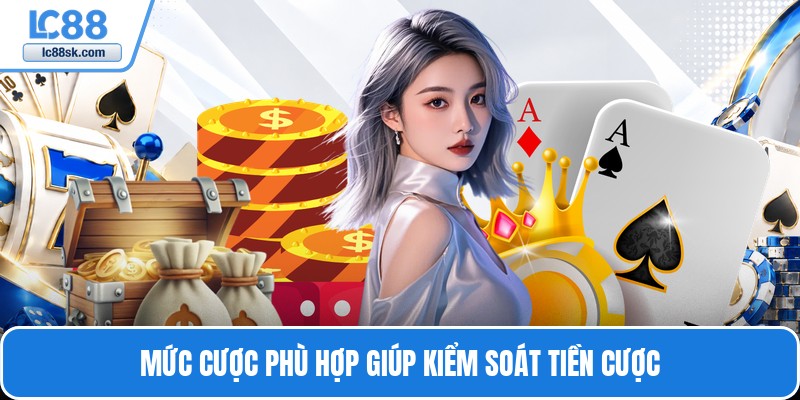 Mức cược phù hợp giúp kiểm soát tiền cược
