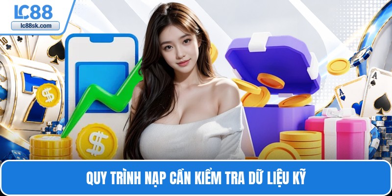 Quy trình nạp cần kiểm tra dữ liệu kỹ