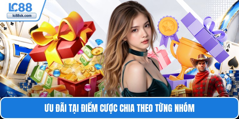 Ưu đãi tại điểm cược chia theo từng nhóm